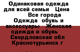Одинаковая одежда для всей семьи › Цена ­ 500 - Все города Одежда, обувь и аксессуары » Женская одежда и обувь   . Свердловская обл.,Краснотурьинск г.